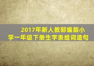 2017年新人教部编版小学一年级下册生字表组词造句