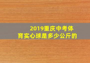 2019重庆中考体育实心球是多少公斤的