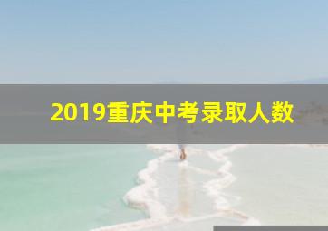 2019重庆中考录取人数