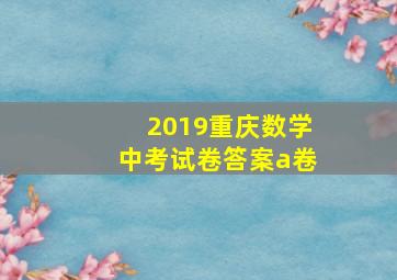 2019重庆数学中考试卷答案a卷