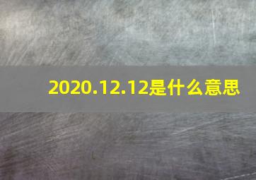 2020.12.12是什么意思