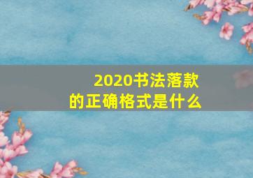 2020书法落款的正确格式是什么