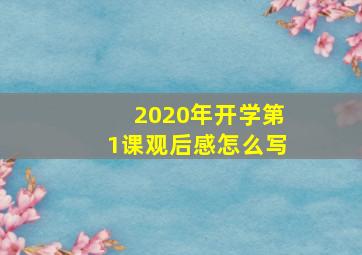 2020年开学第1课观后感怎么写