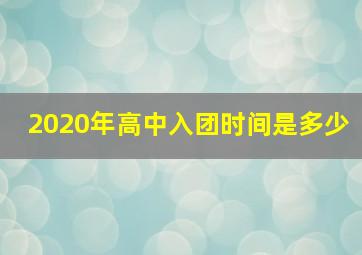 2020年高中入团时间是多少