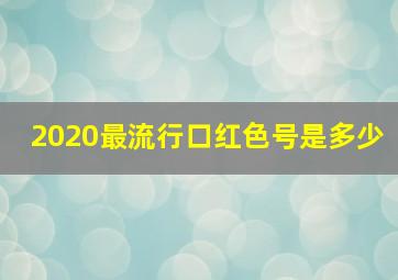 2020最流行口红色号是多少