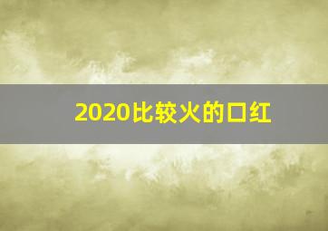 2020比较火的口红