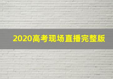 2020高考现场直播完整版