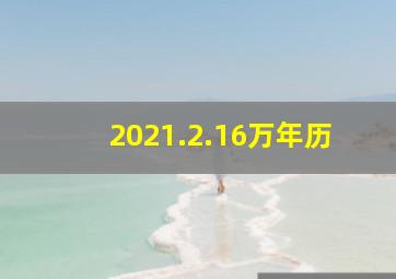 2021.2.16万年历