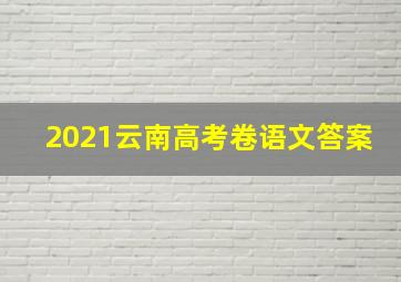 2021云南高考卷语文答案