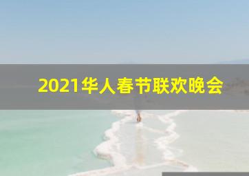 2021华人春节联欢晚会