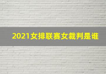 2021女排联赛女裁判是谁