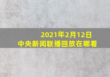 2021年2月12日中央新闻联播回放在哪看