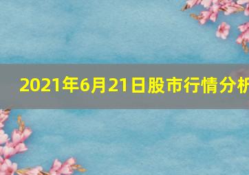 2021年6月21日股市行情分析