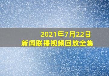 2021年7月22日新闻联播视频回放全集