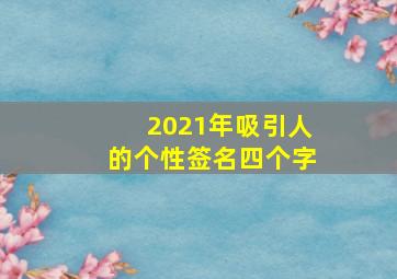 2021年吸引人的个性签名四个字