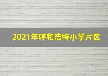 2021年呼和浩特小学片区