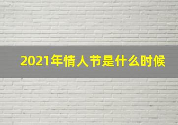 2021年情人节是什么时候