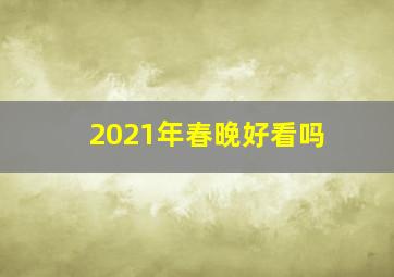 2021年春晚好看吗