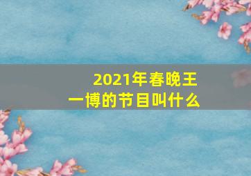 2021年春晚王一博的节目叫什么