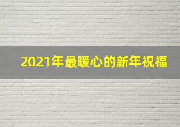 2021年最暖心的新年祝福