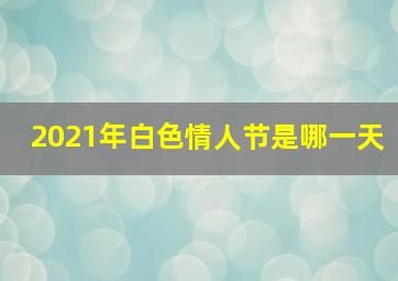 2021年白色情人节是哪一天