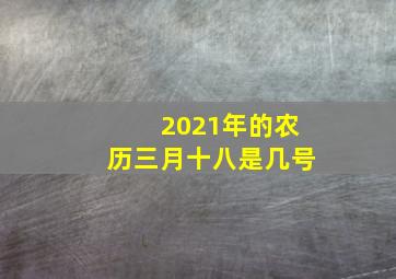 2021年的农历三月十八是几号