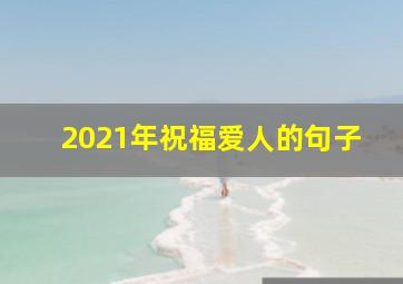 2021年祝福爱人的句子