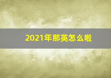 2021年那英怎么啦