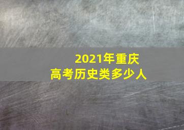 2021年重庆高考历史类多少人