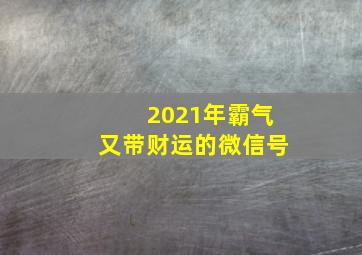 2021年霸气又带财运的微信号