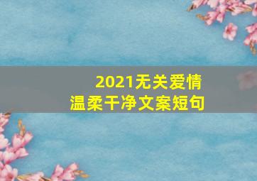 2021无关爱情温柔干净文案短句