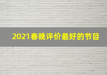 2021春晚评价最好的节目