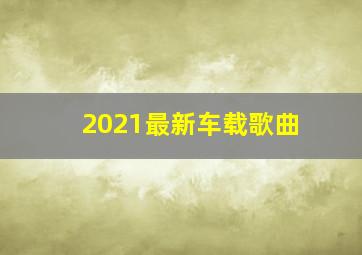 2021最新车载歌曲