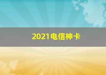 2021电信神卡