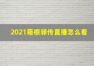 2021箱根驿传直播怎么看