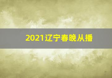 2021辽宁春晚从播