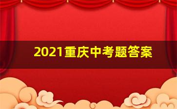 2021重庆中考题答案