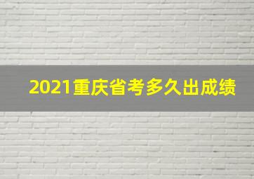 2021重庆省考多久出成绩