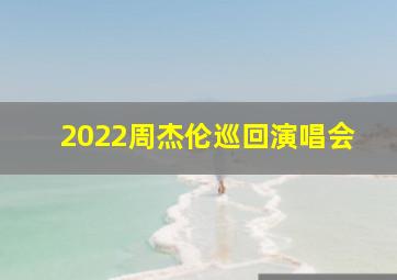 2022周杰伦巡回演唱会