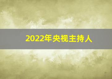 2022年央视主持人