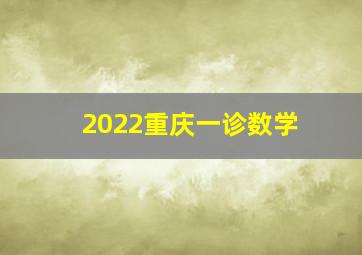 2022重庆一诊数学