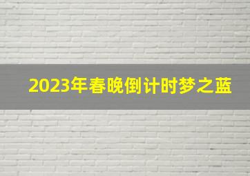 2023年春晚倒计时梦之蓝