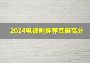 2024电视剧推荐豆瓣高分