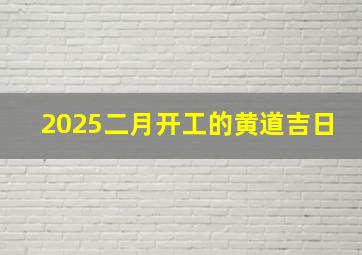 2025二月开工的黄道吉日