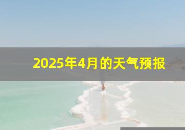 2025年4月的天气预报