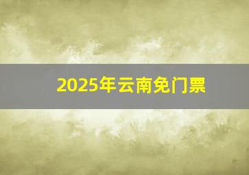 2025年云南免门票