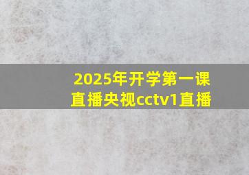 2025年开学第一课直播央视cctv1直播