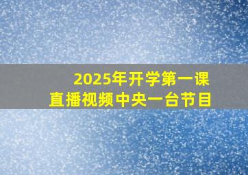 2025年开学第一课直播视频中央一台节目