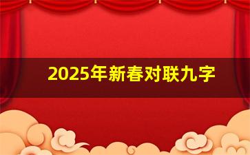 2025年新春对联九字