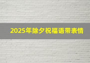 2025年除夕祝福语带表情